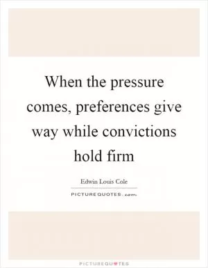 When the pressure comes, preferences give way while convictions hold firm Picture Quote #1