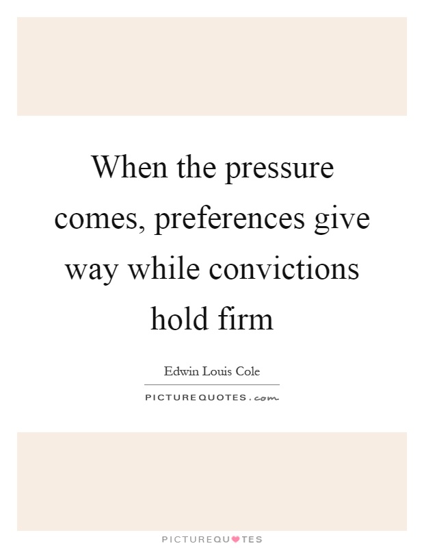 When the pressure comes, preferences give way while convictions hold firm Picture Quote #1