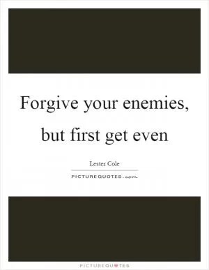 Forgive your enemies, but first get even Picture Quote #1