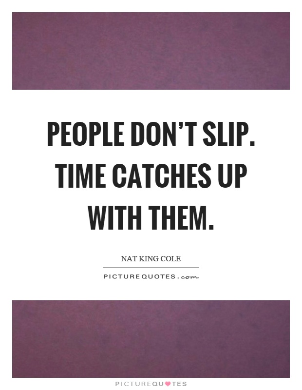 People don't slip. Time catches up with them Picture Quote #1