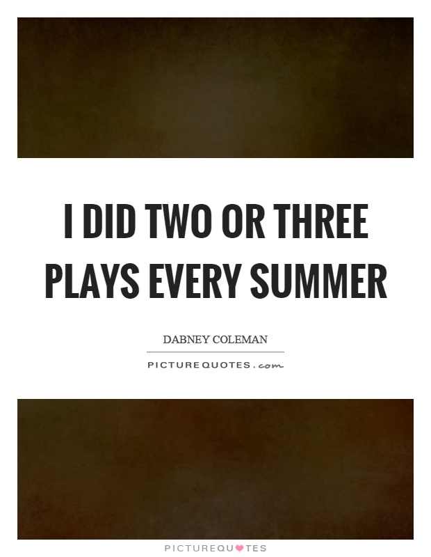 I did two or three plays every summer Picture Quote #1