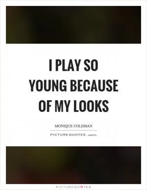 I play so young because of my looks Picture Quote #1