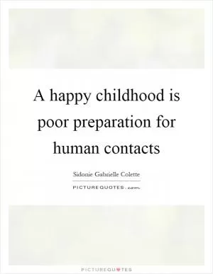 A happy childhood is poor preparation for human contacts Picture Quote #1