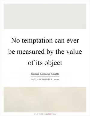 No temptation can ever be measured by the value of its object Picture Quote #1