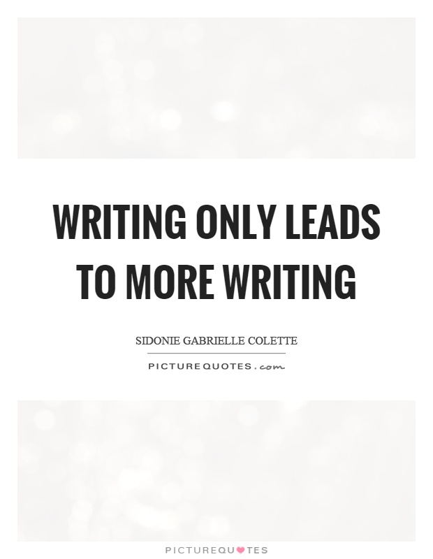 Writing only leads to more writing Picture Quote #1