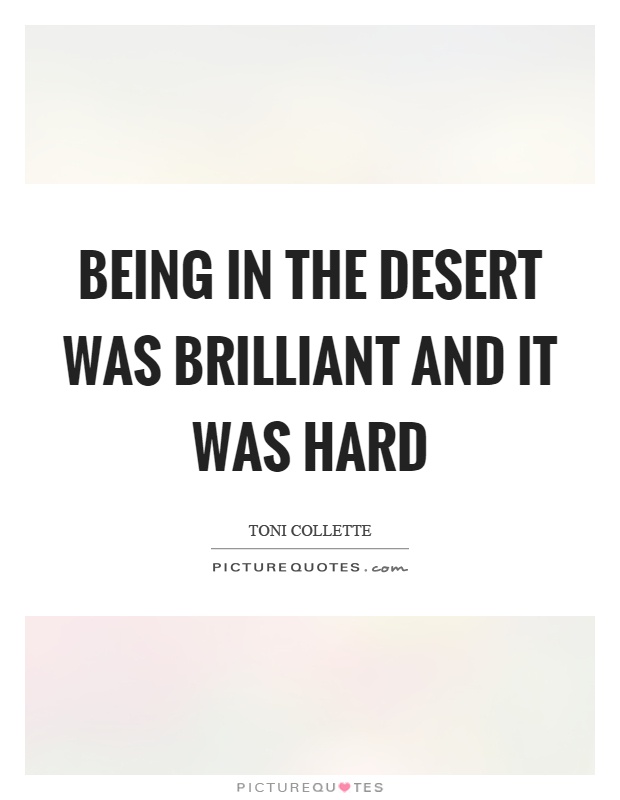 Being in the desert was brilliant and it was hard Picture Quote #1