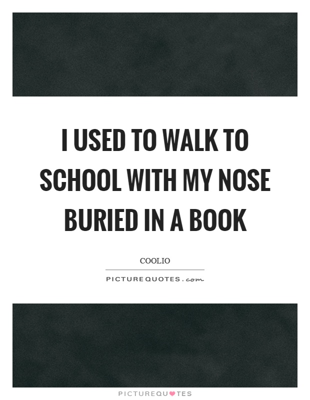 I used to walk to school with my nose buried in a book Picture Quote #1