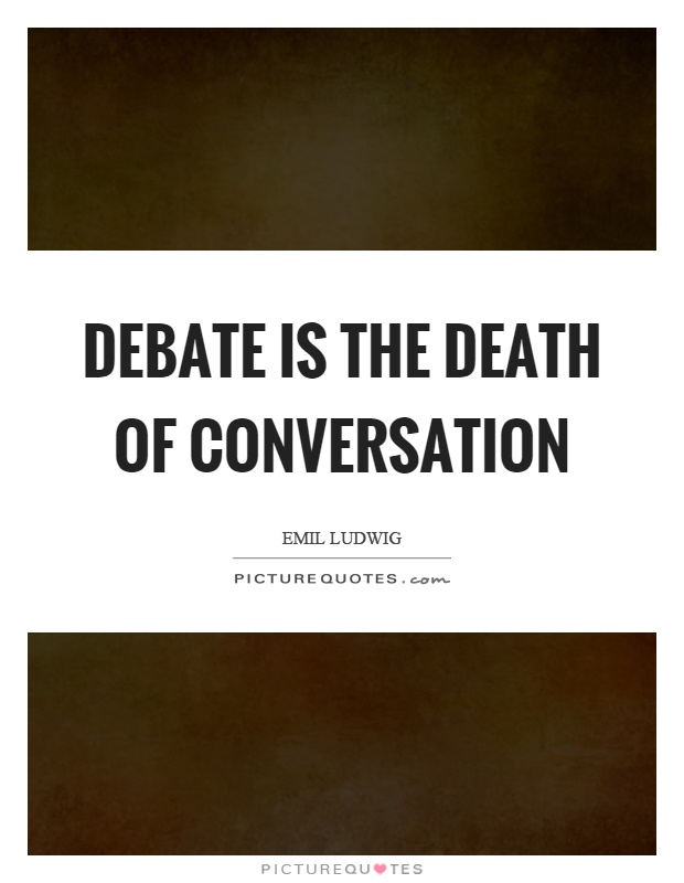 Debate is the death of conversation Picture Quote #1