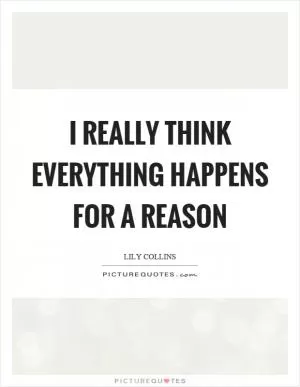 I really think everything happens for a reason Picture Quote #1