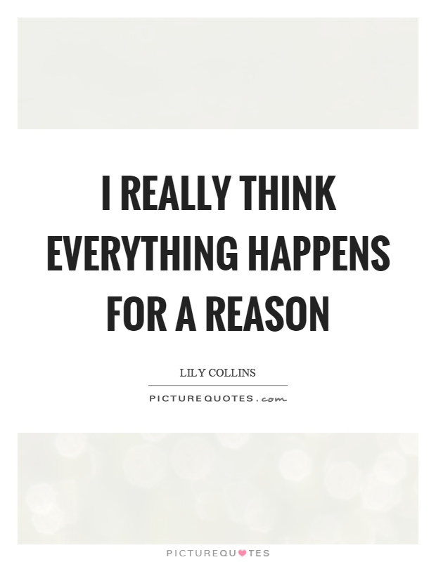 I really think everything happens for a reason Picture Quote #1