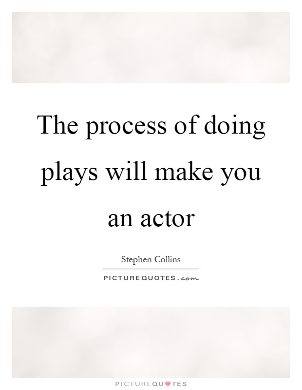 The process of doing plays will make you an actor Picture Quote #1