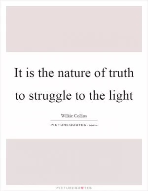 It is the nature of truth to struggle to the light Picture Quote #1
