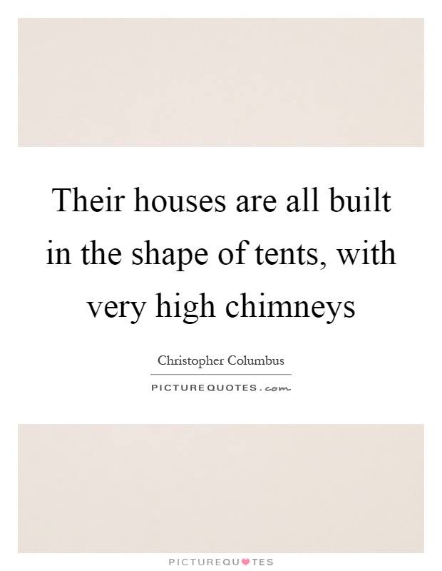 Their houses are all built in the shape of tents, with very high chimneys Picture Quote #1