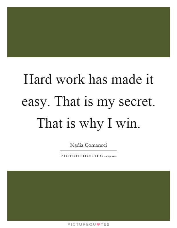 Hard work has made it easy. That is my secret. That is why I win Picture Quote #1