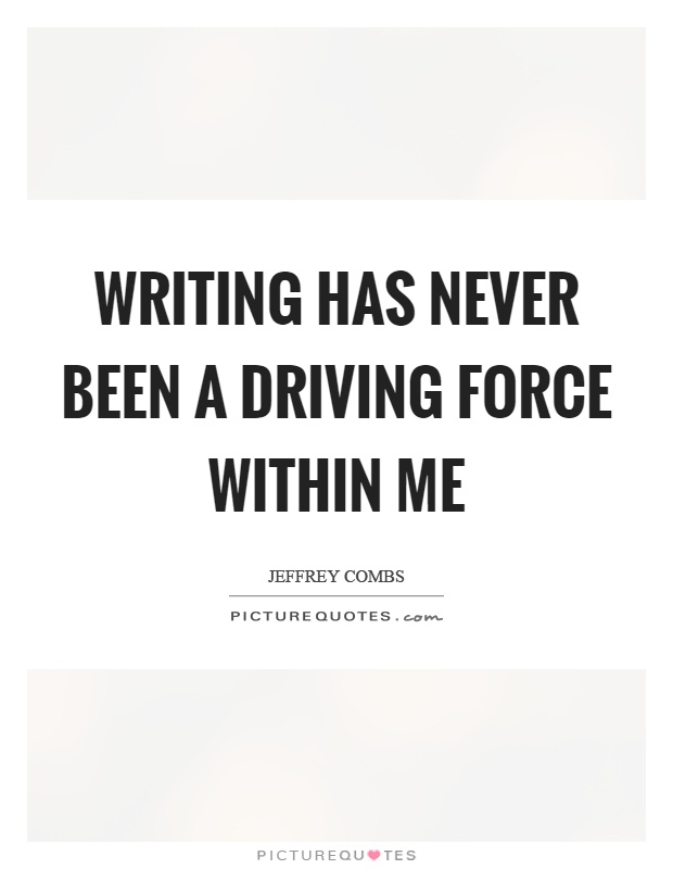 Writing has never been a driving force within me Picture Quote #1
