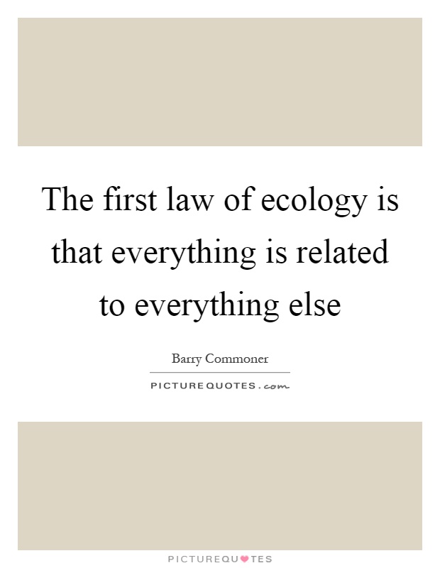 The first law of ecology is that everything is related to everything else Picture Quote #1