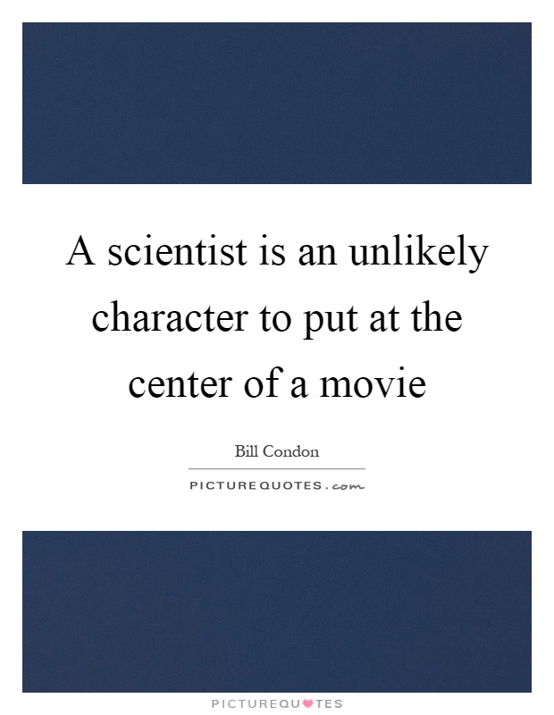 A scientist is an unlikely character to put at the center of a movie Picture Quote #1