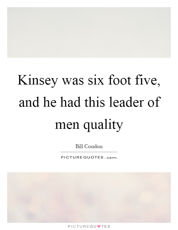 Kinsey was six foot five, and he had this leader of men quality Picture Quote #1
