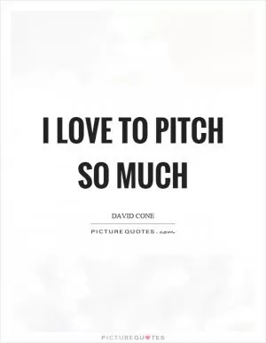 I love to pitch so much Picture Quote #1