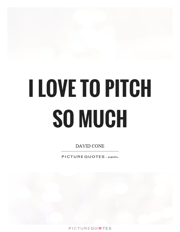 I love to pitch so much Picture Quote #1