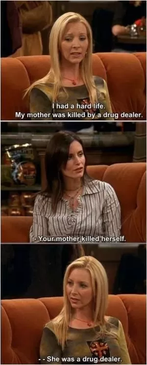I had a hard life. My mother was killed by a drug dealer. Your mother killed herself. She was a drug dealer Picture Quote #1
