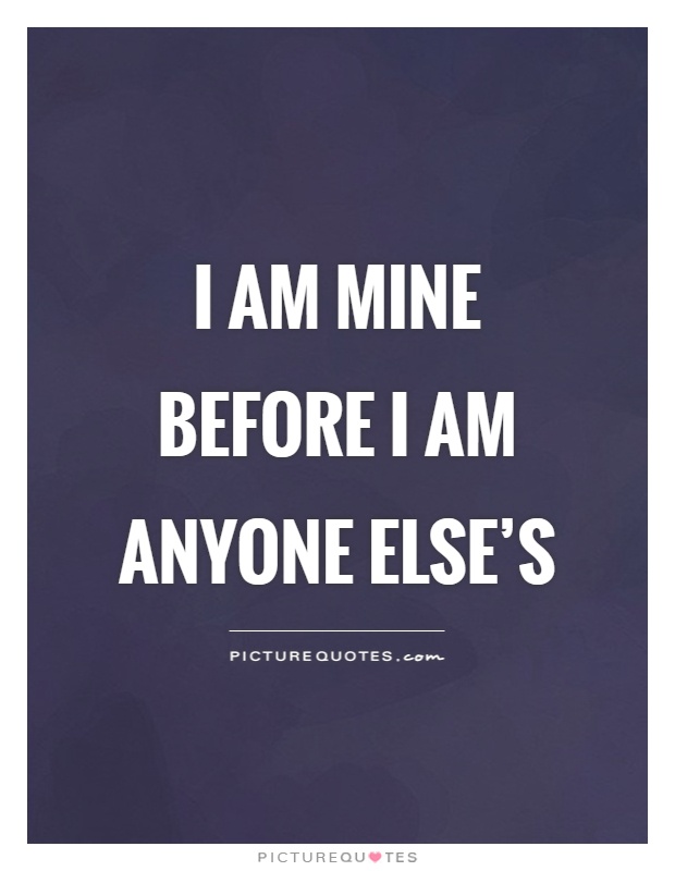 I am mine before I am anyone else's Picture Quote #1