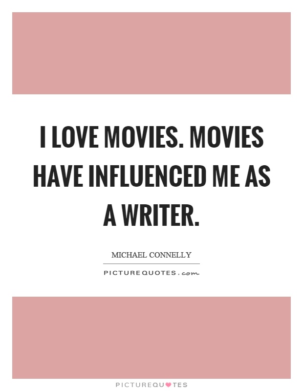 I love movies. Movies have influenced me as a writer Picture Quote #1