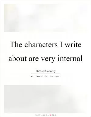 The characters I write about are very internal Picture Quote #1