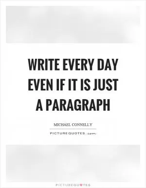 Write every day even if it is just a paragraph Picture Quote #1