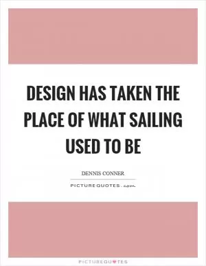 Design has taken the place of what sailing used to be Picture Quote #1