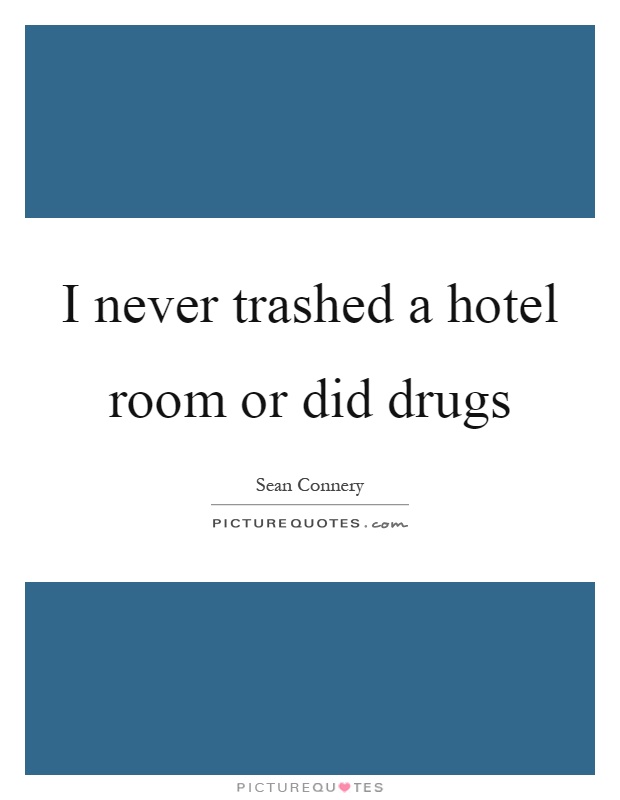 I never trashed a hotel room or did drugs Picture Quote #1