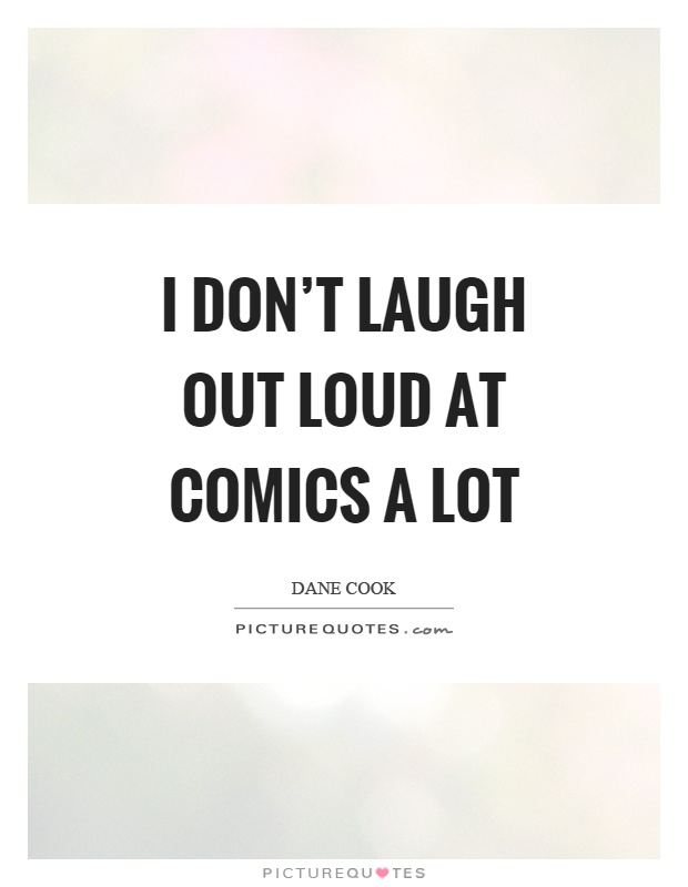 I don't laugh out loud at comics a lot Picture Quote #1