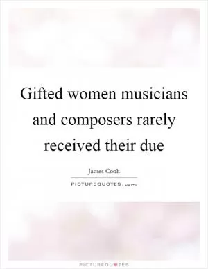 Gifted women musicians and composers rarely received their due Picture Quote #1
