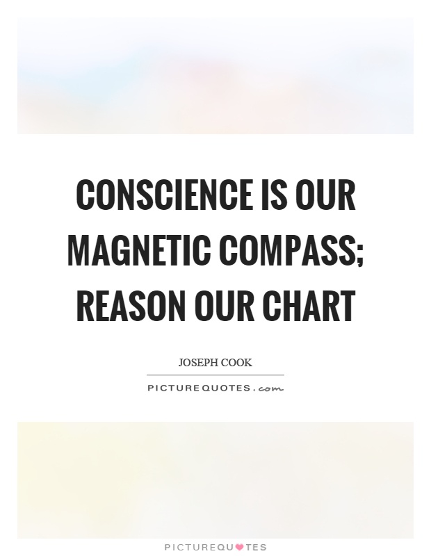 Conscience is our magnetic compass; reason our chart Picture Quote #1