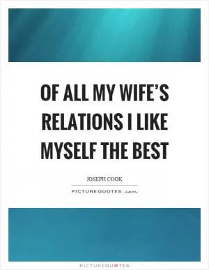 Of all my wife’s relations I like myself the best Picture Quote #1
