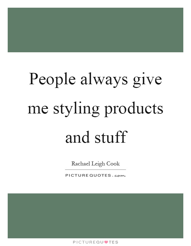 People always give me styling products and stuff Picture Quote #1