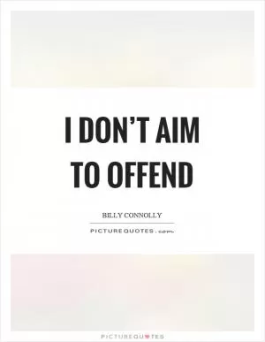 I don’t aim to offend Picture Quote #1