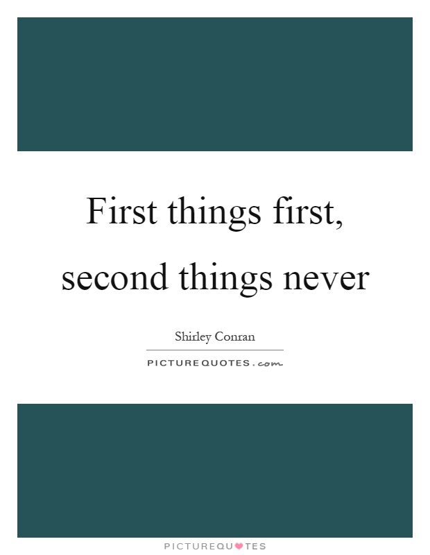 First things first, second things never Picture Quote #1