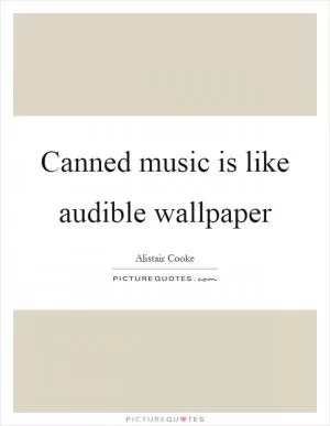Canned music is like audible wallpaper Picture Quote #1