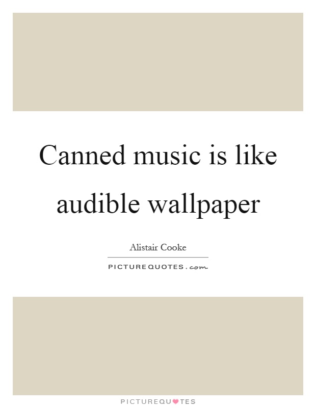 Canned music is like audible wallpaper Picture Quote #1