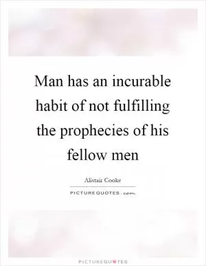 Man has an incurable habit of not fulfilling the prophecies of his fellow men Picture Quote #1