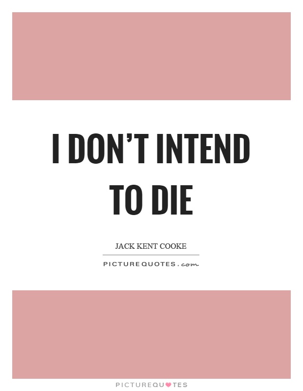 I don't intend to die Picture Quote #1