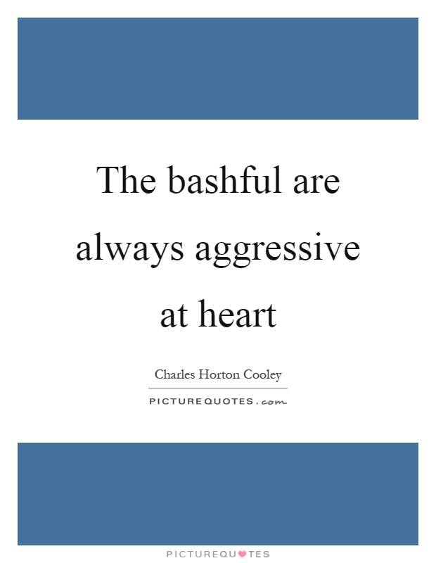 The bashful are always aggressive at heart Picture Quote #1