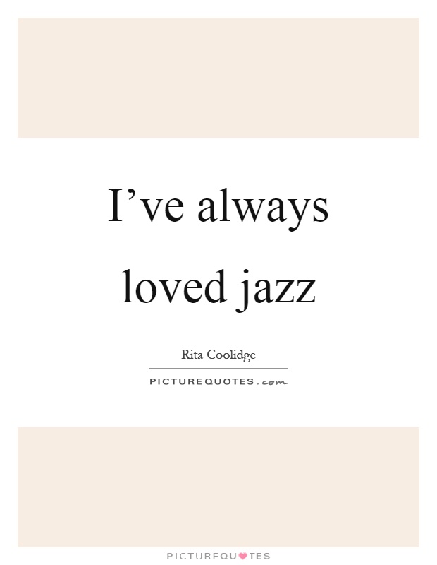 I've always loved jazz Picture Quote #1