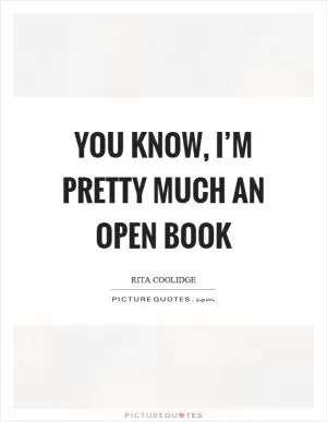 You know, I’m pretty much an open book Picture Quote #1