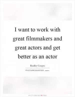 I want to work with great filmmakers and great actors and get better as an actor Picture Quote #1