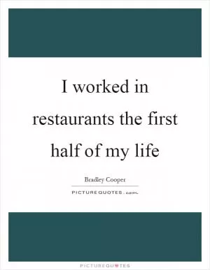 I worked in restaurants the first half of my life Picture Quote #1