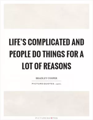 Life’s complicated and people do things for a lot of reasons Picture Quote #1