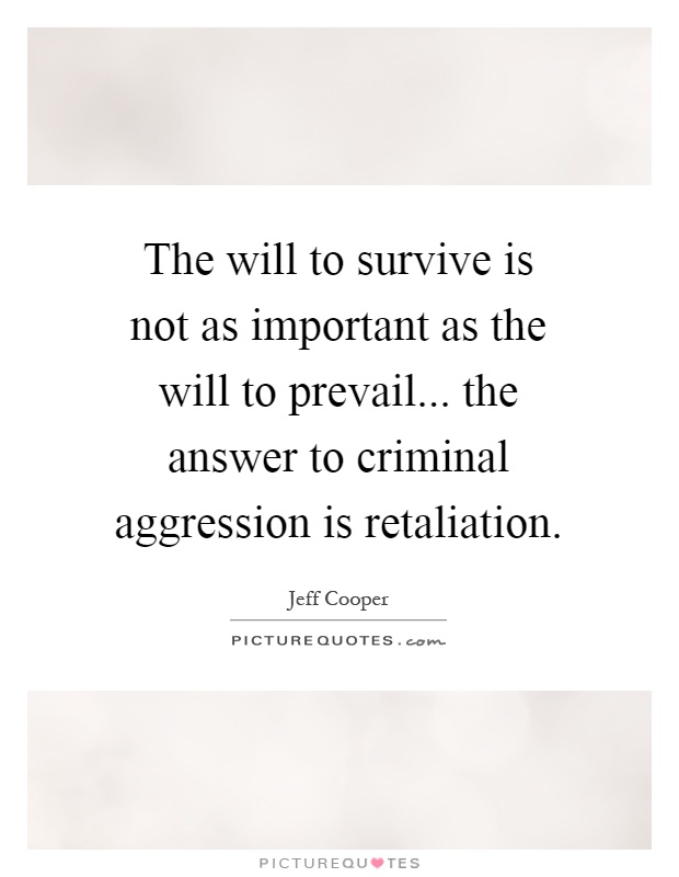 The will to survive is not as important as the will to prevail... the answer to criminal aggression is retaliation Picture Quote #1