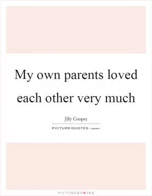 My own parents loved each other very much Picture Quote #1